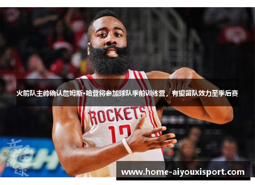 火箭队主帅确认詹姆斯·哈登将参加球队季前训练营，有望留队效力至季后赛