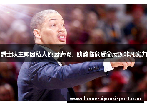爵士队主帅因私人原因请假，助教临危受命展现非凡实力